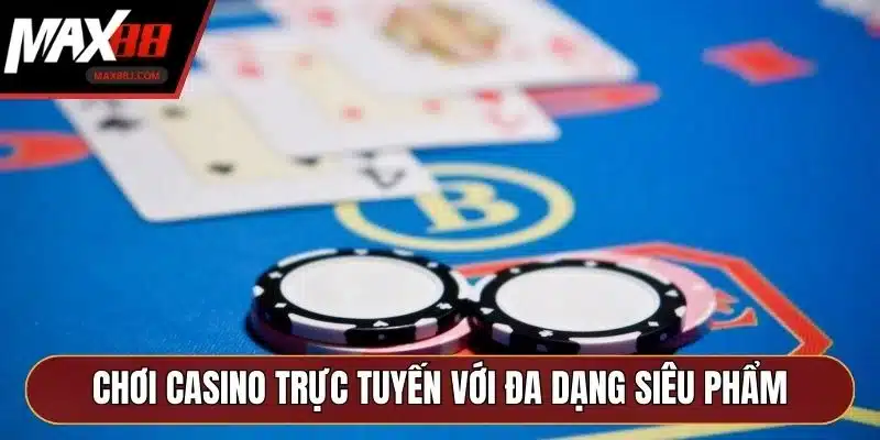 Chơi casino trực tuyến với đa dạng siêu phẩm Chơi casino trực tuyến với đa dạng siêu phẩm