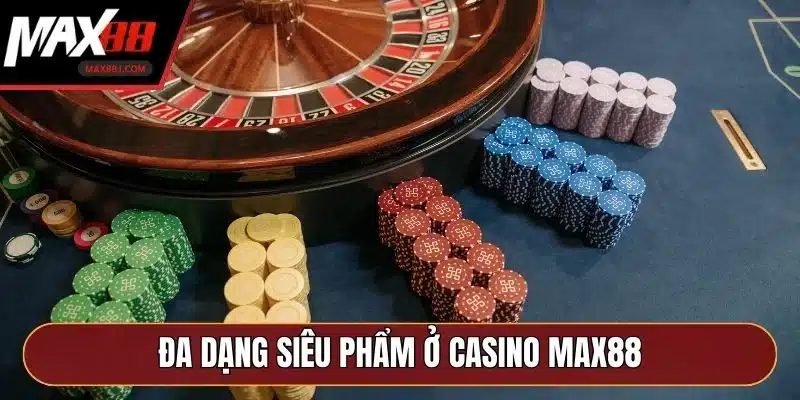 Đa dạng siêu phẩm ở Casino MAX88 Đa dạng siêu phẩm ở Casino MAX88
