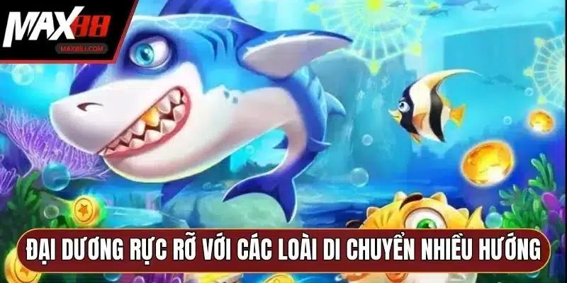 Đại dương rực rỡ với các loài cá di chuyển nhiều hướng Đại dương rực rỡ với các loài cá di chuyển nhiều hướng