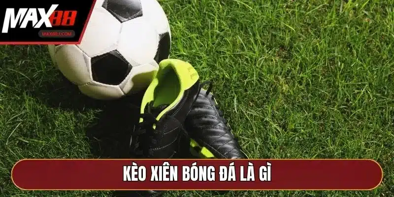 Kèo Xiên Bóng Đá Là Gì